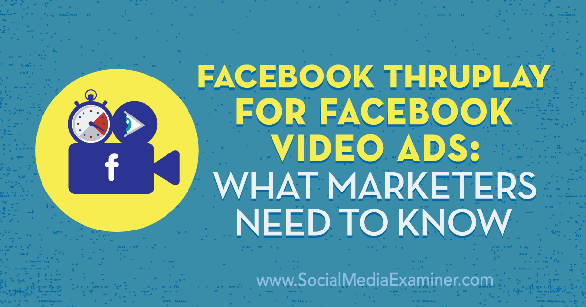 Facebook ThruPlay for Facebook Video Ads: What Marketers Need to Know