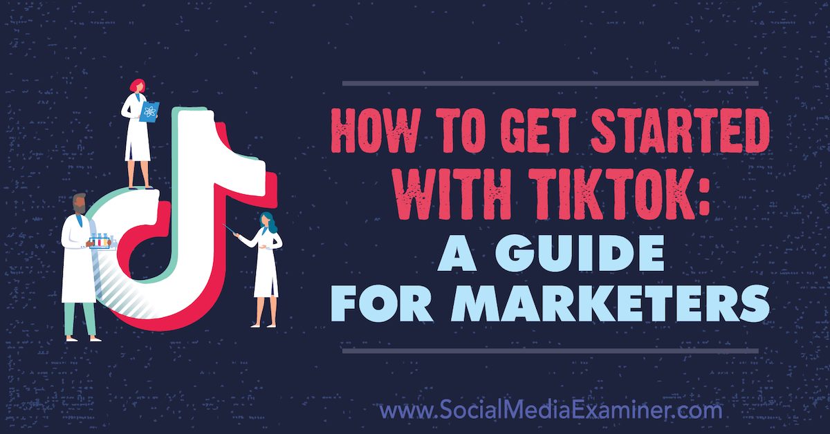 How to Get Started With TikTok: A Guide for Marketers