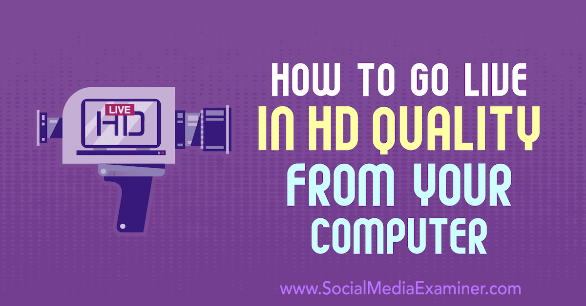 How to Go Live in HD Quality From Your Computer