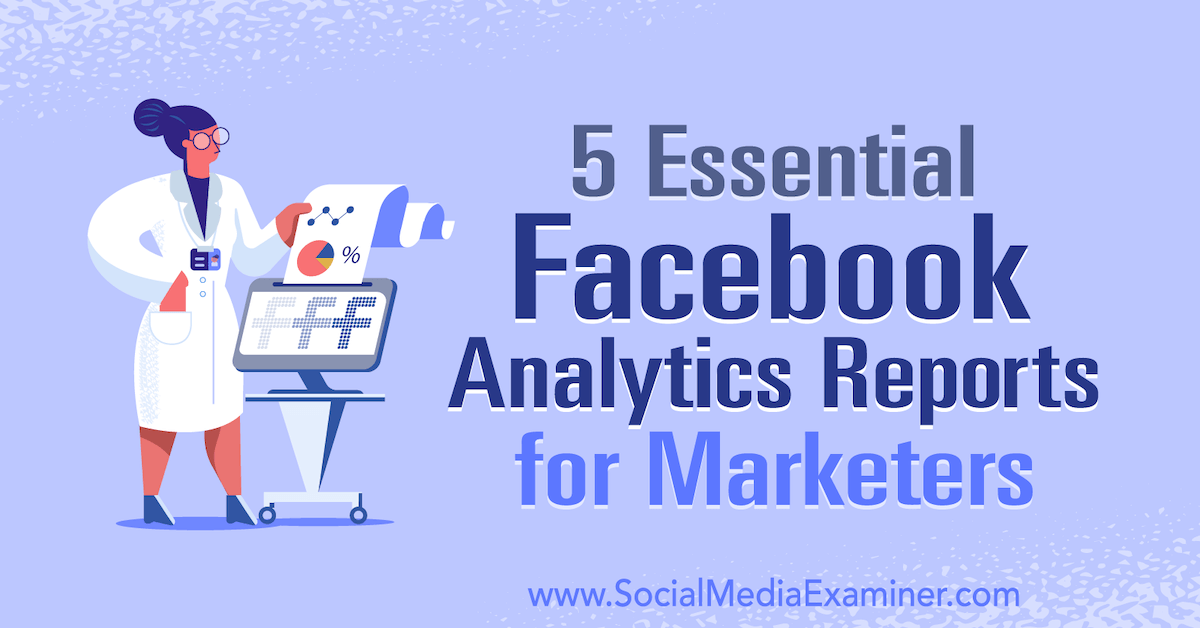 5 Essential Facebook Analytics Reports for Marketers
